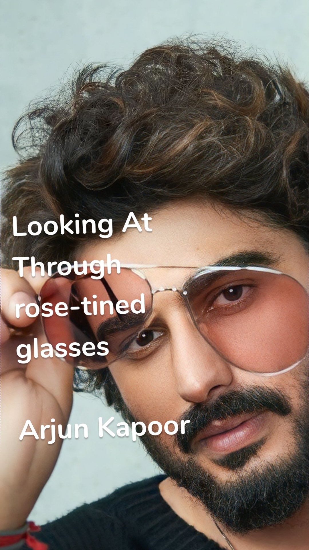 Looking At Through rose-tined glasses 

Arjun Kapoor 